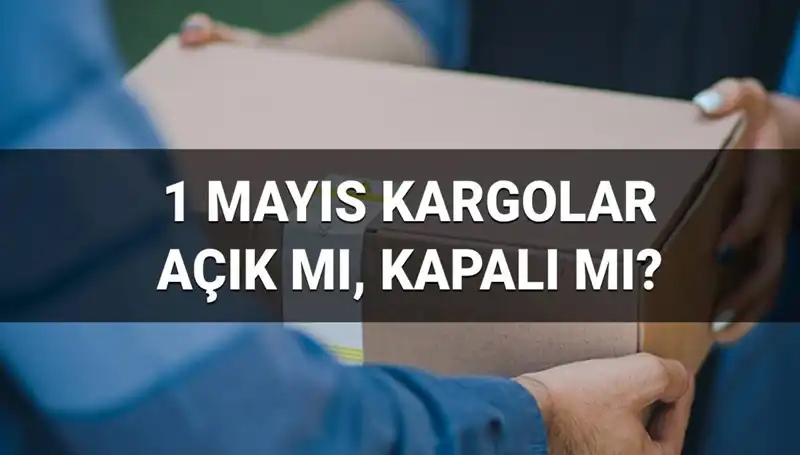 1 Mayıs İşçi Bayramı’nda Kargo Hizmetleri: Çalışıyorlar mı, Teslimat Var mı?