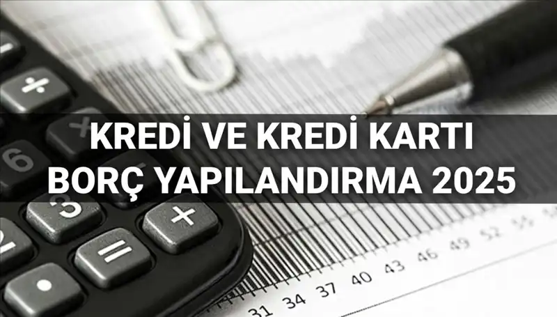 Kredi ve Kredi Kartı Borcu Yapılandırma Başvuruları 2025: Fırsatlar Kaçırılmamalı!